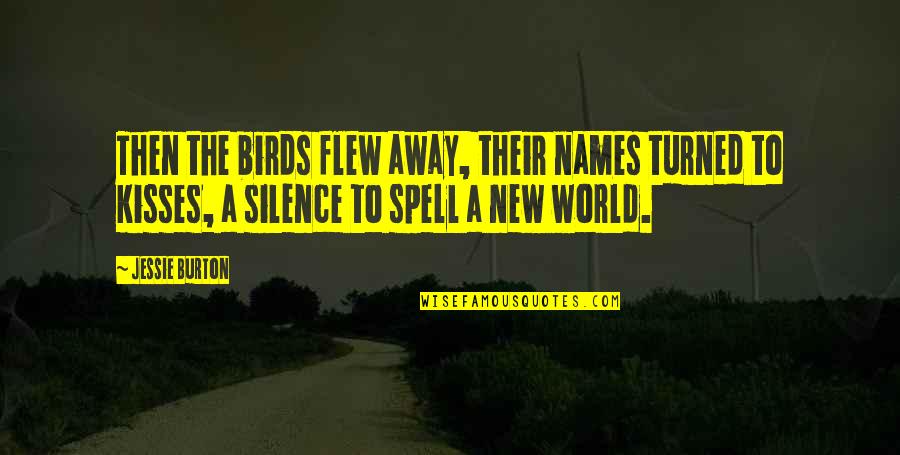 Flew Away Quotes By Jessie Burton: Then the birds flew away, their names turned Flew Away Quotes By Jessie Burton: Then the birds flew away, their names turned