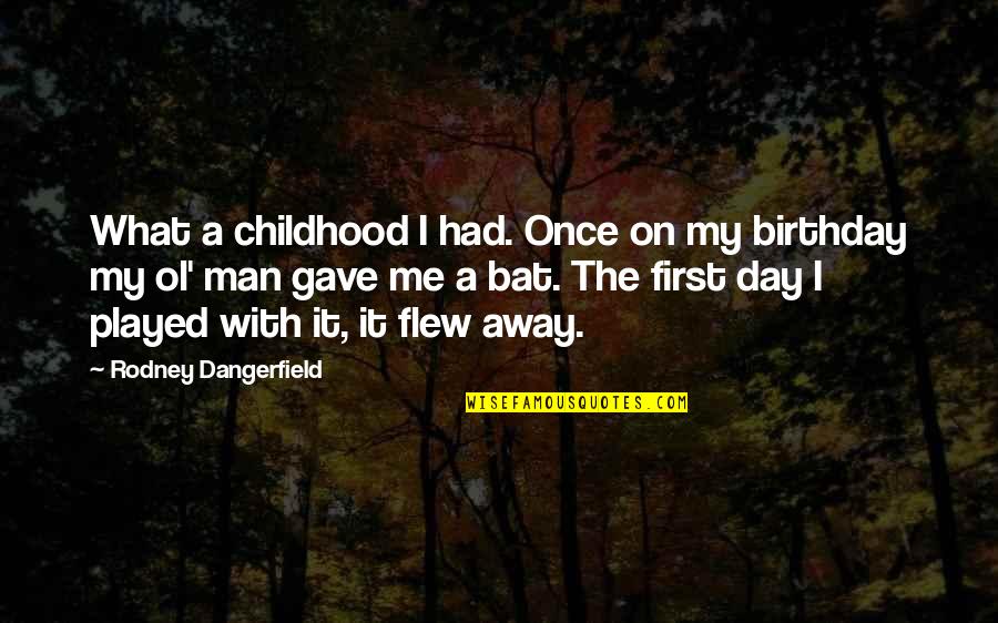 Flew Away Quotes By Rodney Dangerfield: What a childhood I had. Once on my Flew Away Quotes By Rodney Dangerfield: What a childhood I had. Once on my