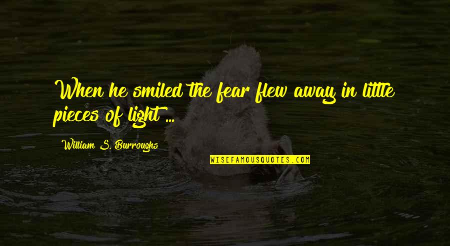 Flew Away Quotes By William S. Burroughs: When he smiled the fear flew away in Flew Away Quotes By William S. Burroughs: When he smiled the fear flew away in