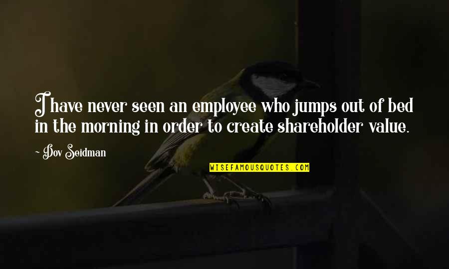 Flew The Coop Quotes By Dov Seidman: I have never seen an employee who jumps