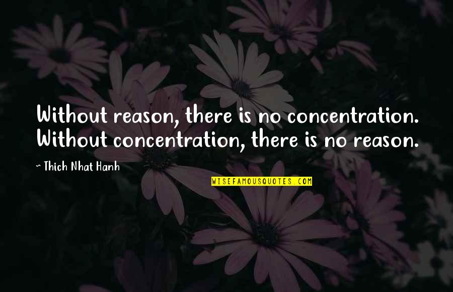 Flew The Coop Quotes By Thich Nhat Hanh: Without reason, there is no concentration. Without concentration,