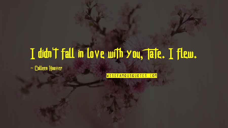 Flew'd Quotes By Colleen Hoover: I didn't fall in love with you, Tate.