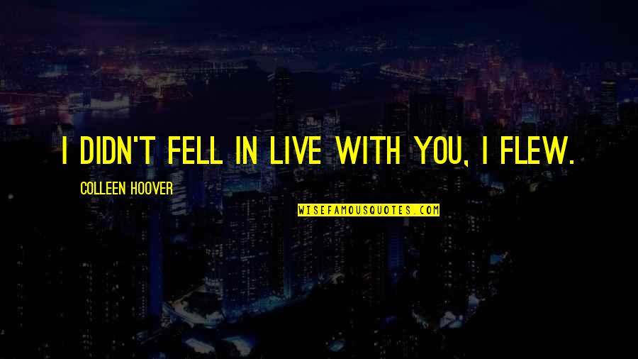 Flew'd Quotes By Colleen Hoover: I didn't fell in live with you, I