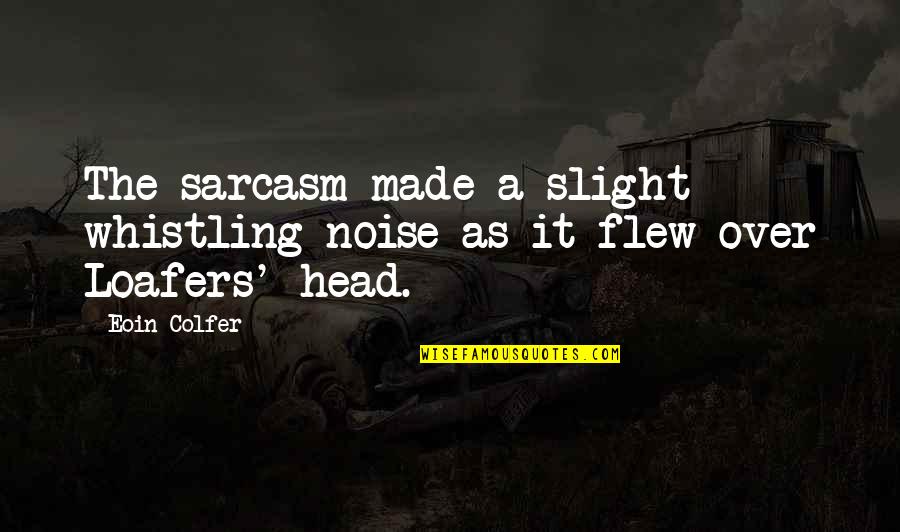 Flew'd Quotes By Eoin Colfer: The sarcasm made a slight whistling noise as