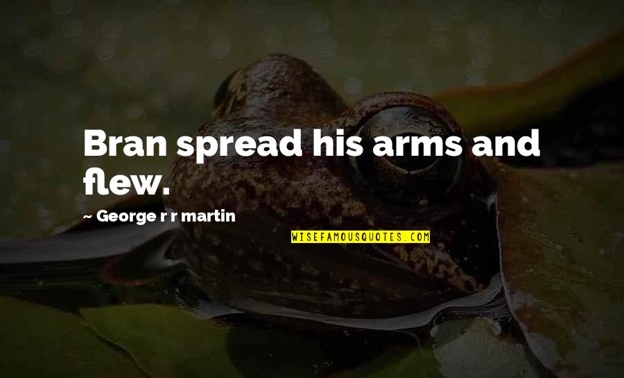 Flew'd Quotes By George R R Martin: Bran spread his arms and flew.