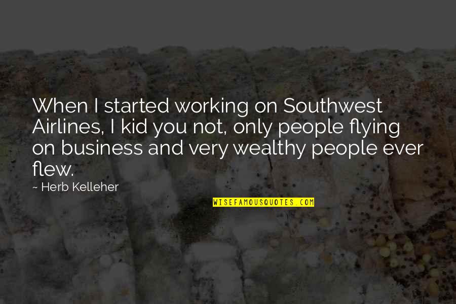 Flew'd Quotes By Herb Kelleher: When I started working on Southwest Airlines, I