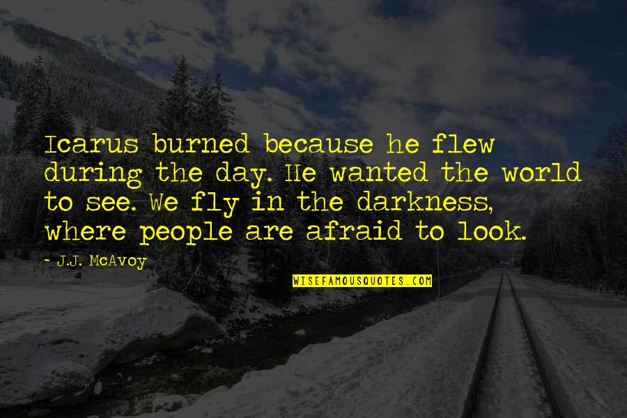 Flew'd Quotes By J.J. McAvoy: Icarus burned because he flew during the day.