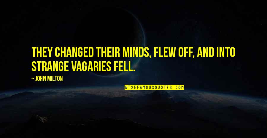 Flew'd Quotes By John Milton: They changed their minds, Flew off, and into