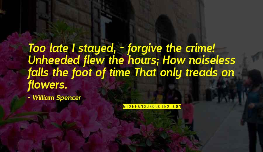 Flew'd Quotes By William Spencer: Too late I stayed, - forgive the crime!