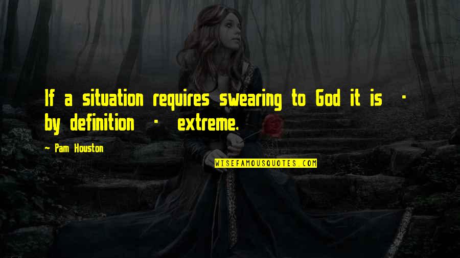 Flewed Out Memes Quotes By Pam Houston: If a situation requires swearing to God it