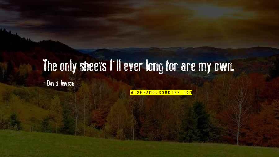 Flewed Quotes By David Hewson: The only sheets I'll ever long for are Flewed Quotes By David Hewson: The only sheets I'll ever long for are