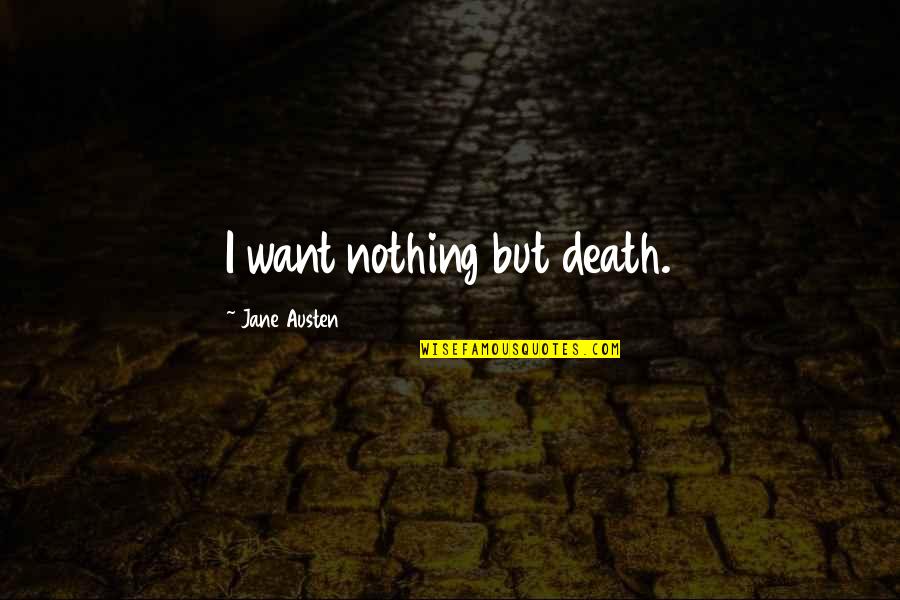 Flewed Quotes By Jane Austen: I want nothing but death. Flewed Quotes By Jane Austen: I want nothing but death.