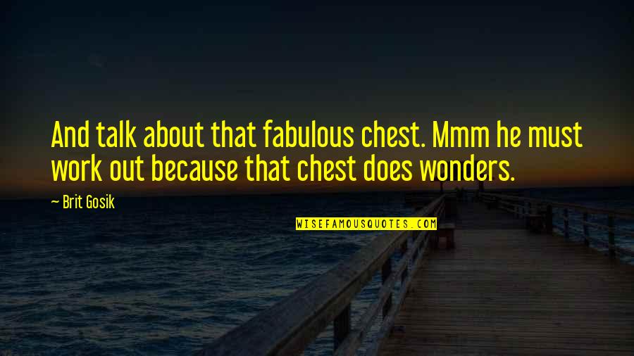 Flewellens Beauty Quotes By Brit Gosik: And talk about that fabulous chest. Mmm he