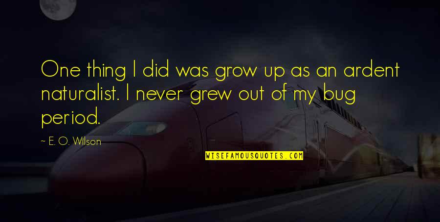 Flewellens Quotes By E. O. Wilson: One thing I did was grow up as Flewellens Quotes By E. O. Wilson: One thing I did was grow up as