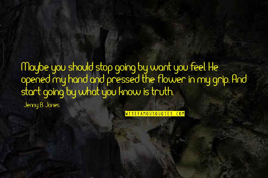 Flewn Quotes By Jenny B. Jones: Maybe you should stop going by want you Flewn Quotes By Jenny B. Jones: Maybe you should stop going by want you