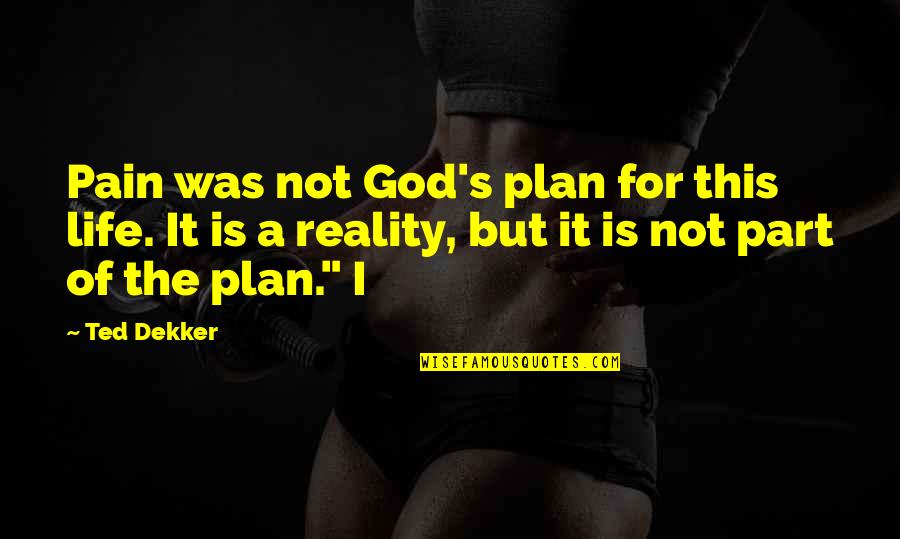 Flex Printing Quotes By Ted Dekker: Pain was not God's plan for this life.