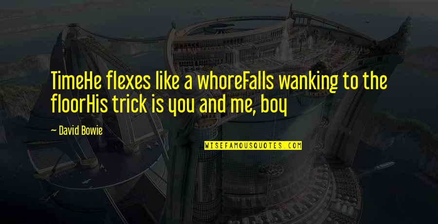 Flexes Quotes By David Bowie: TimeHe flexes like a whoreFalls wanking to the