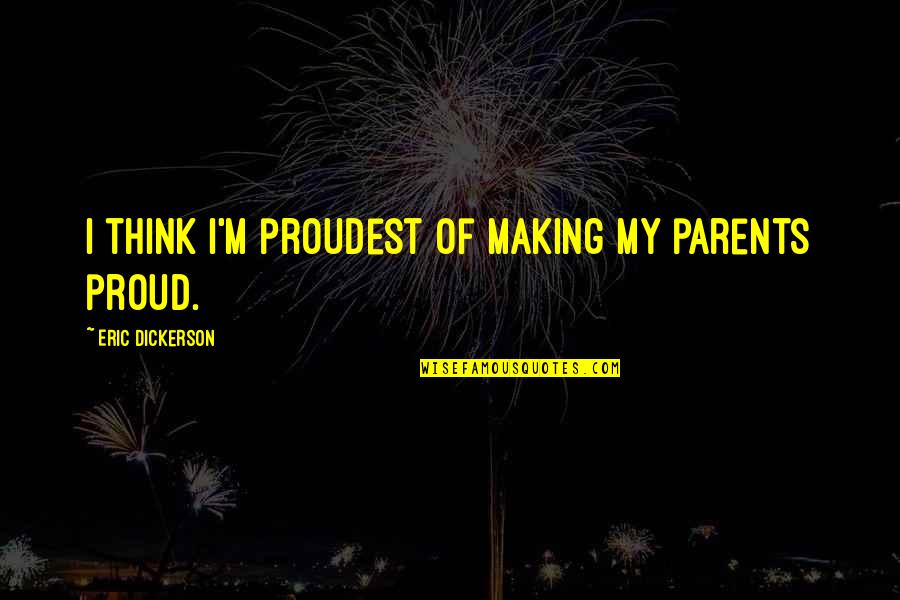 Flexibility And Adaptability Quotes By Eric Dickerson: I think I'm proudest of making my parents