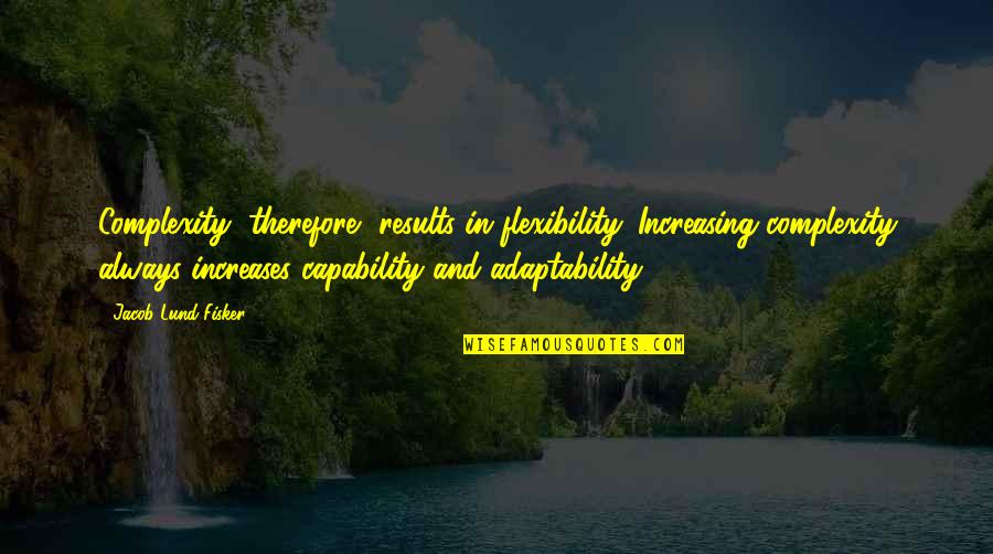 Flexibility And Adaptability Quotes By Jacob Lund Fisker: Complexity, therefore, results in flexibility. Increasing complexity always