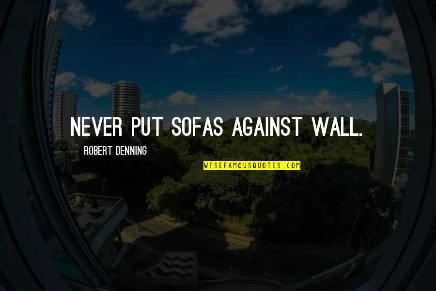 Flexibility And Success Quotes By Robert Denning: Never put sofas against wall.