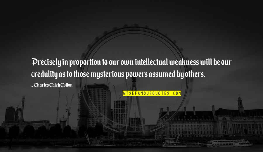 Flexibility In Business Quotes By Charles Caleb Colton: Precisely in proportion to our own intellectual weakness Flexibility In Business Quotes By Charles Caleb Colton: Precisely in proportion to our own intellectual weakness