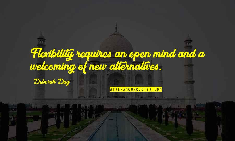 Flexibility Of Mind Quotes By Deborah Day: Flexibility requires an open mind and a welcoming