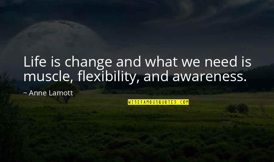 Flexibility Quotes By Anne Lamott: Life is change and what we need is