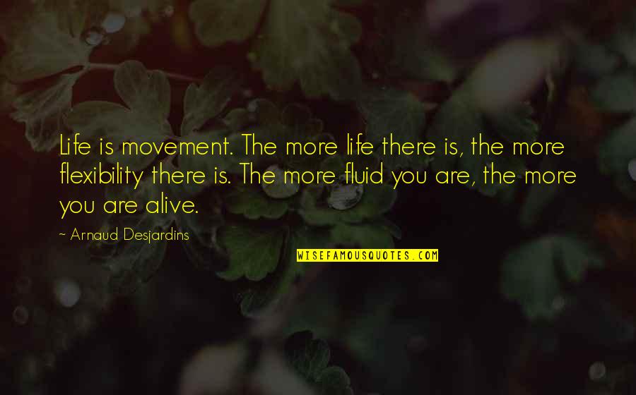 Flexibility Quotes By Arnaud Desjardins: Life is movement. The more life there is,