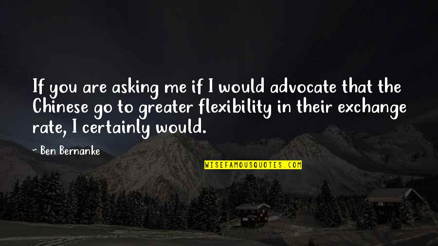 Flexibility Quotes By Ben Bernanke: If you are asking me if I would