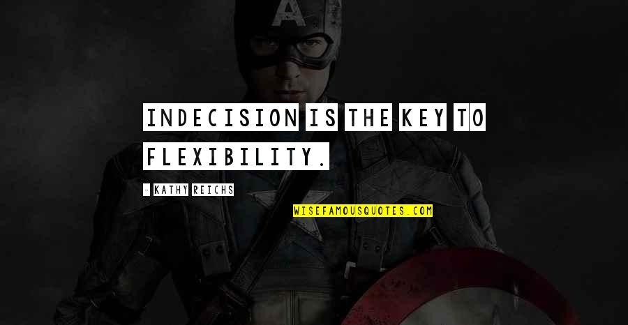 Flexibility Quotes By Kathy Reichs: Indecision is the key to flexibility.