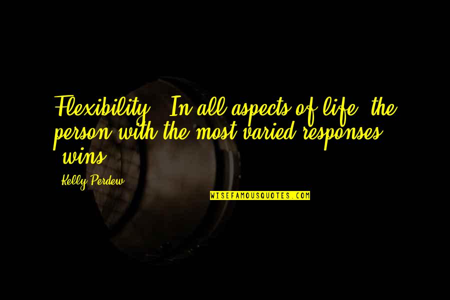 Flexibility Quotes By Kelly Perdew: Flexibility - In all aspects of life, the
