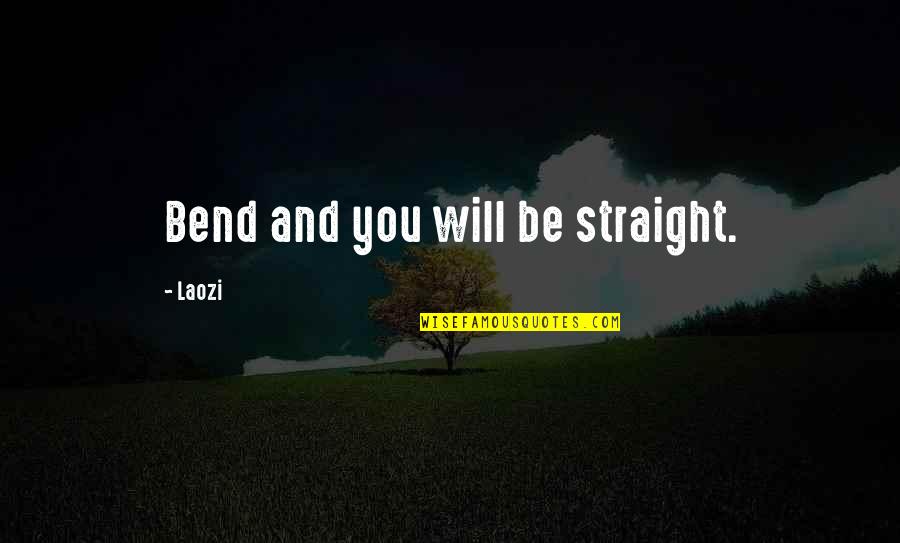 Flexibility Quotes By Laozi: Bend and you will be straight.