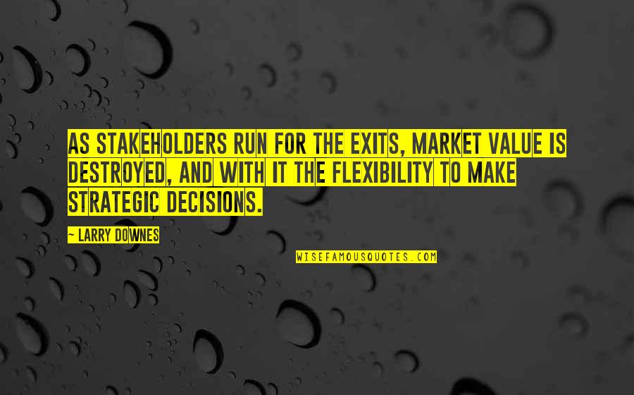 Flexibility Quotes By Larry Downes: As stakeholders run for the exits, market value