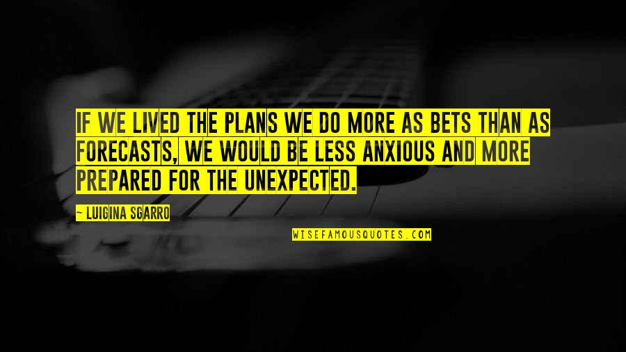 Flexibility Quotes By Luigina Sgarro: If we lived the plans we do more