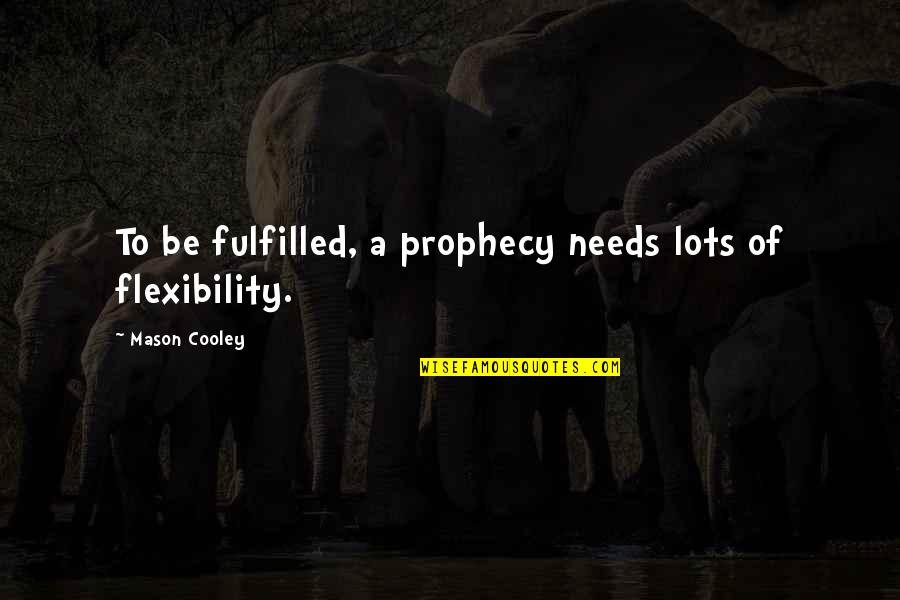 Flexibility Quotes By Mason Cooley: To be fulfilled, a prophecy needs lots of