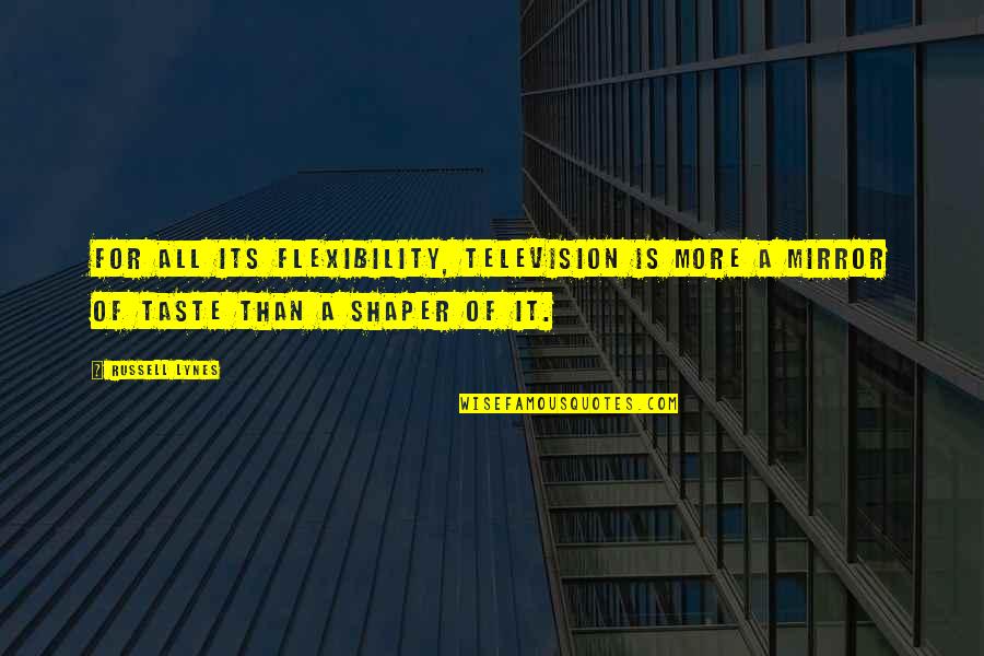 Flexibility Quotes By Russell Lynes: For all its flexibility, television is more a