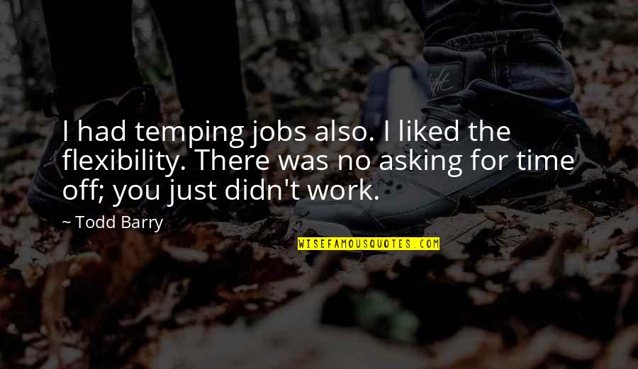 Flexibility Quotes By Todd Barry: I had temping jobs also. I liked the