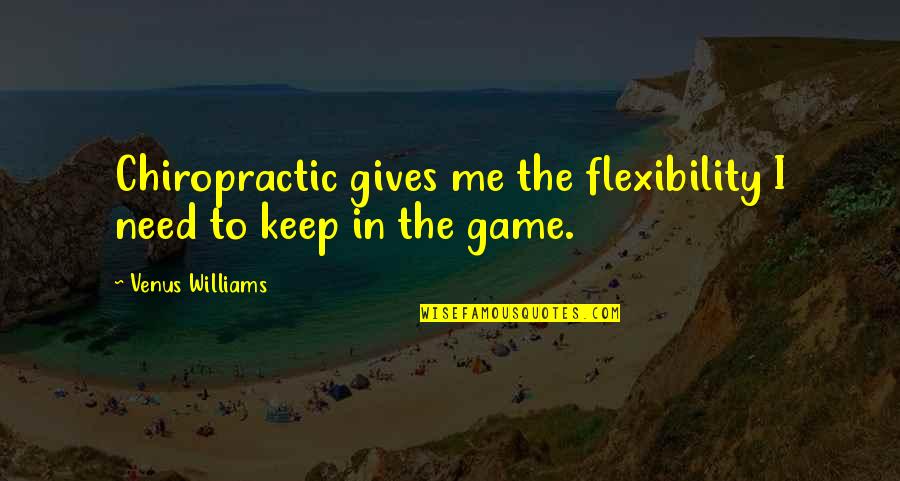 Flexibility Quotes By Venus Williams: Chiropractic gives me the flexibility I need to