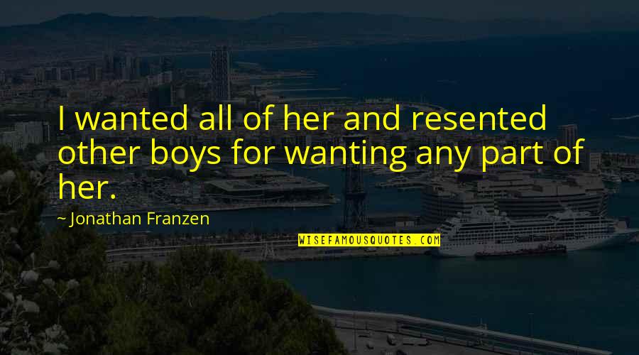 Flexible Love Quotes By Jonathan Franzen: I wanted all of her and resented other