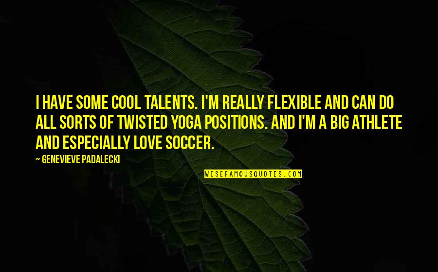 Flexible Quotes By Genevieve Padalecki: I have some cool talents. I'm really flexible