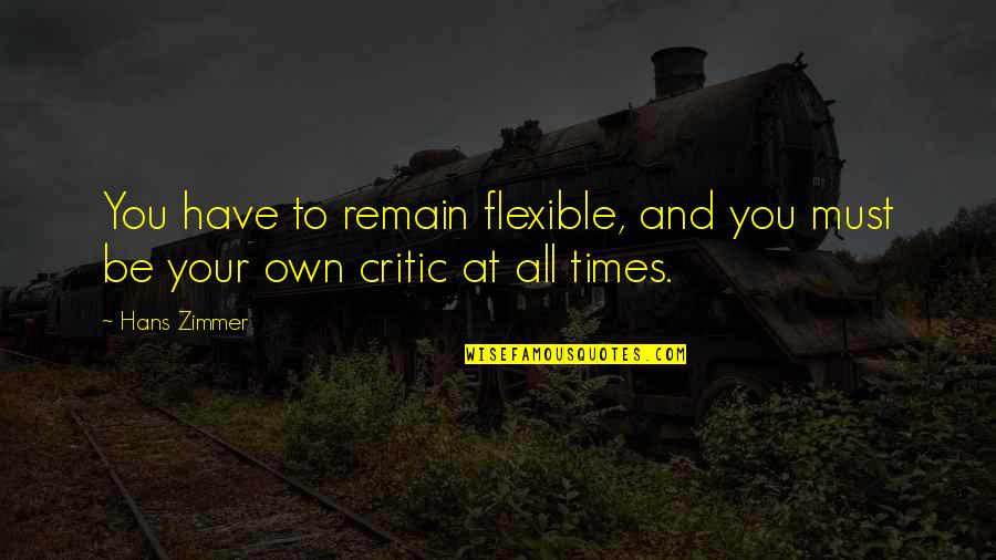 Flexible Quotes By Hans Zimmer: You have to remain flexible, and you must