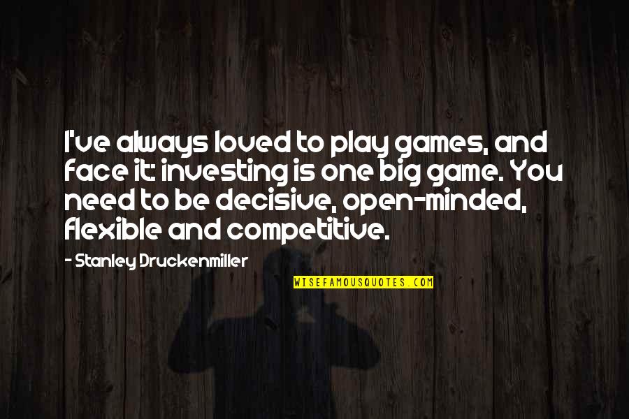 Flexible Quotes By Stanley Druckenmiller: I've always loved to play games, and face