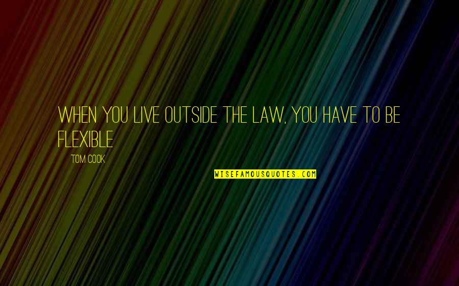 Flexible Quotes By Tom Cook: When you live outside the law, you have