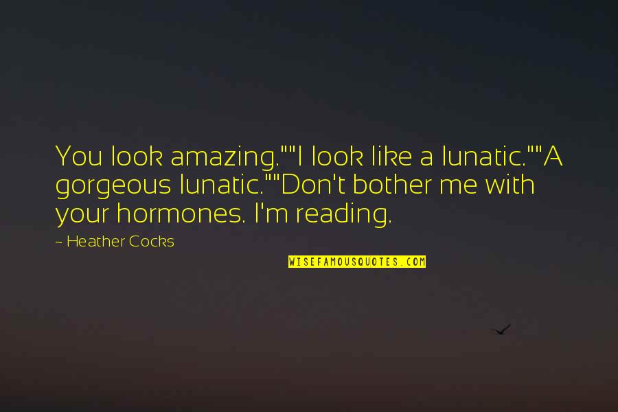 Flexing Boyfriend Quotes By Heather Cocks: You look amazing.""I look like a lunatic.""A gorgeous Flexing Boyfriend Quotes By Heather Cocks: You look amazing.""I look like a lunatic.""A gorgeous