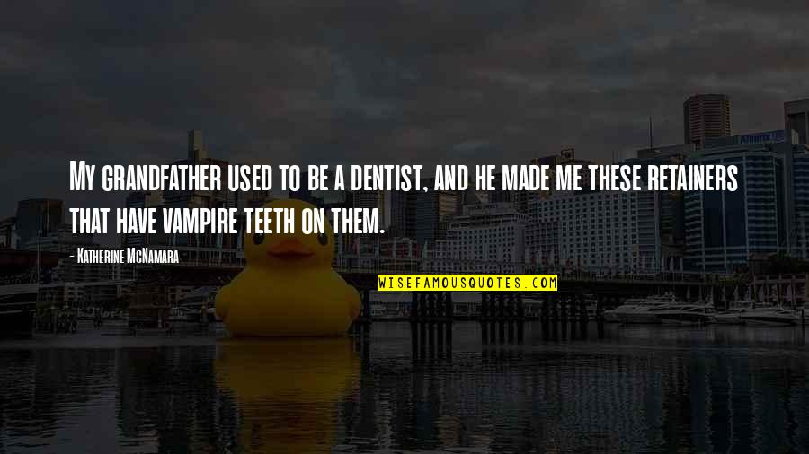 Flexing Boyfriend Quotes By Katherine McNamara: My grandfather used to be a dentist, and Flexing Boyfriend Quotes By Katherine McNamara: My grandfather used to be a dentist, and