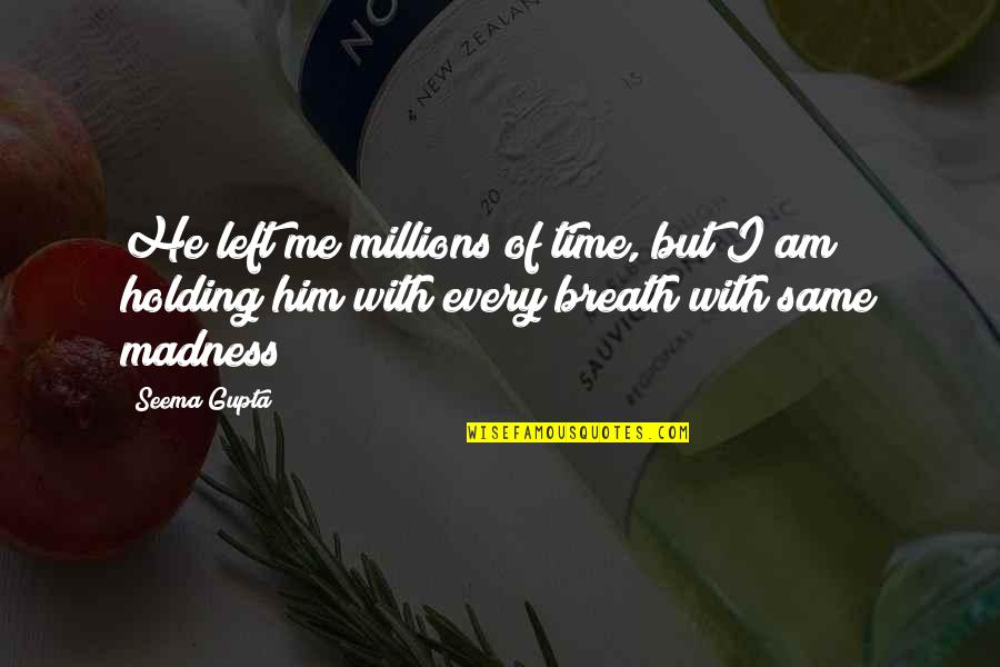 Flexing Boyfriend Quotes By Seema Gupta: He left me millions of time, but I