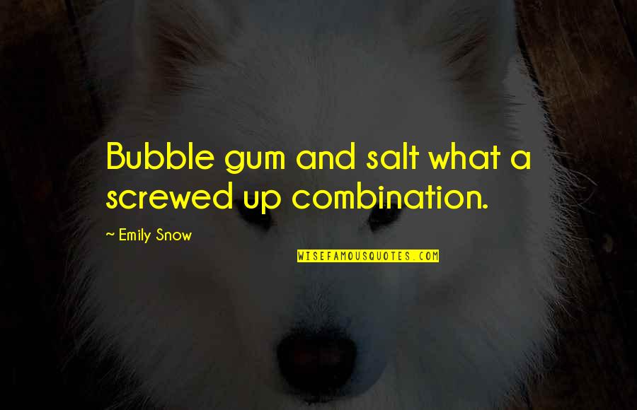 Flexing Quotes And Quotes By Emily Snow: Bubble gum and salt what a screwed up