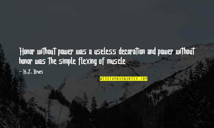 Flexing Quotes By H.J. Brues: Honor without power was a useless decoration and