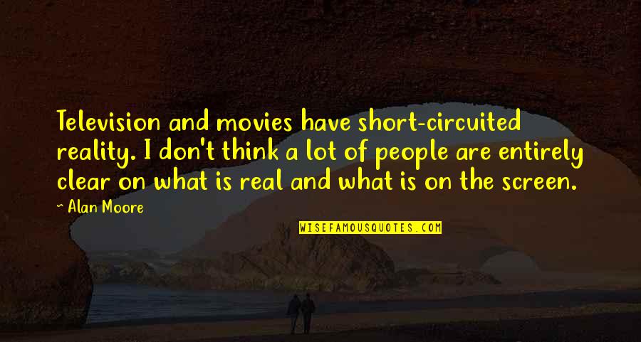 Flexions Lat Rales Quotes By Alan Moore: Television and movies have short-circuited reality. I don't Flexions Lat Rales Quotes By Alan Moore: Television and movies have short-circuited reality. I don't