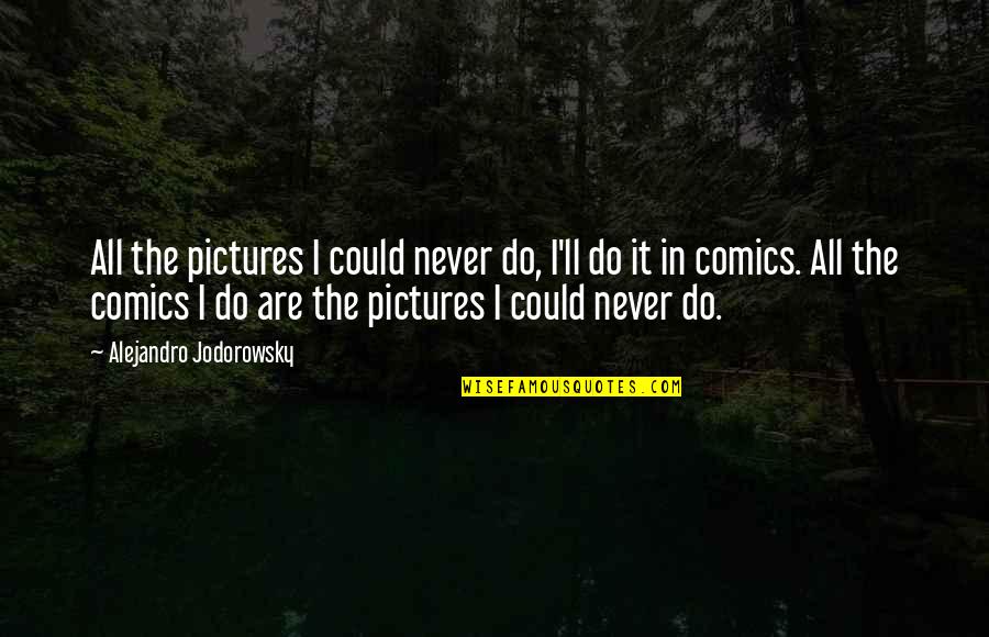 Flexions Lat Rales Quotes By Alejandro Jodorowsky: All the pictures I could never do, I'll Flexions Lat Rales Quotes By Alejandro Jodorowsky: All the pictures I could never do, I'll